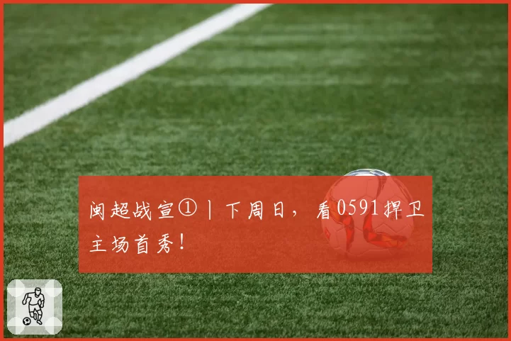 闽超战宣①丨下周日,看0591捍卫主场首秀!