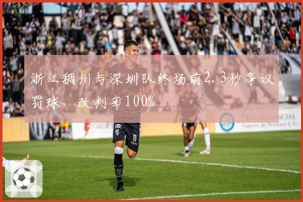 浙江稠州与深圳队终场前2.3秒争议罚球，改判率100%