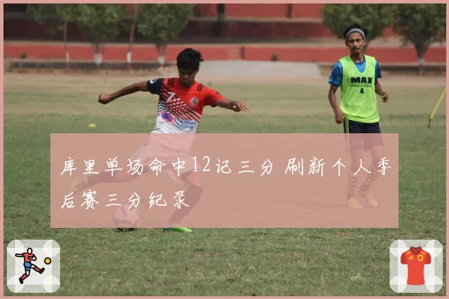 库里单场命中12记三分 刷新个人季后赛三分纪录