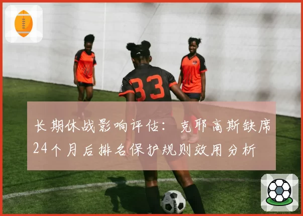 长期休战影响评估：克耶高斯缺席24个月后排名保护规则效用分析