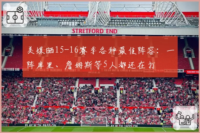 美媒晒15-16赛季各种最佳阵容：一阵库里、詹姆斯等5人都还在打